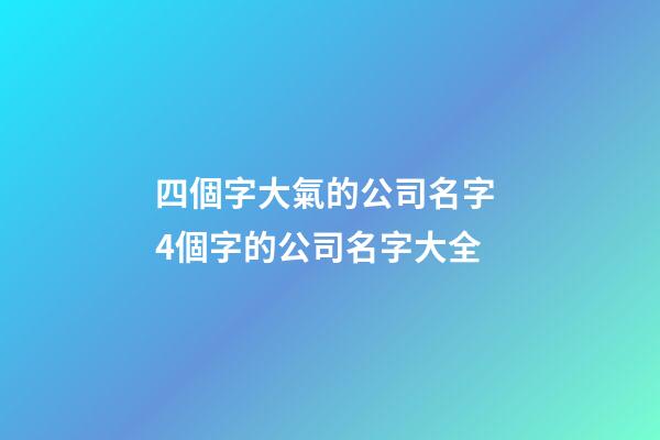 四個字大氣的公司名字 4個字的公司名字大全